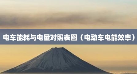 电车能耗与电量对照表图（电动车电能效率）