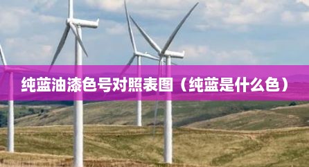 纯蓝油漆色号对照表图（纯蓝是什么色）