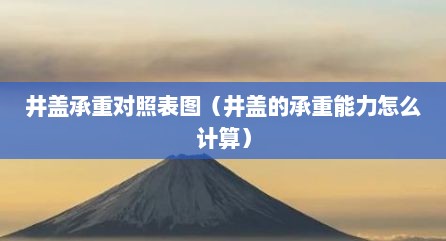井盖承重对照表图（井盖的承重能力怎么计算）
