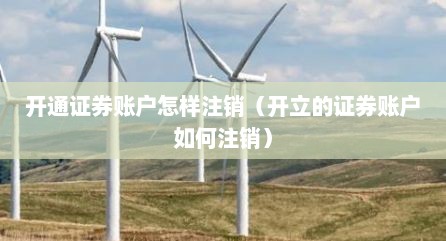 开通证券账户怎样注销（开立的证券账户如何注销）