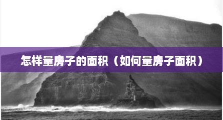 怎样量房子的面积（如何量房子面积）