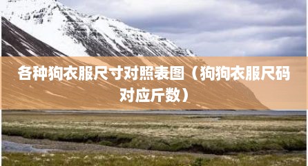 各种狗衣服尺寸对照表图（狗狗衣服尺码对应斤数）