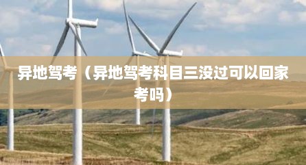 异地驾考（异地驾考科目三没过可以回家考吗）