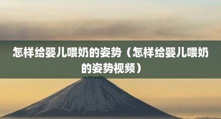 怎样给婴儿喂奶的姿势（怎样给婴儿喂奶的姿势视频）