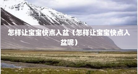 怎样让宝宝快点入盆（怎样让宝宝快点入盆呢）