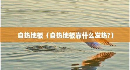 自热地板（自热地板靠什么发热?）