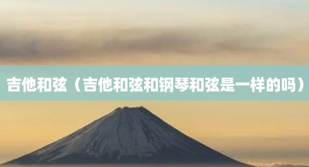 吉他和弦（吉他和弦和钢琴和弦是一样的吗）