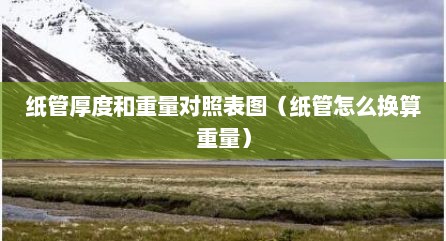 纸管厚度和重量对照表图（纸管怎么换算重量）