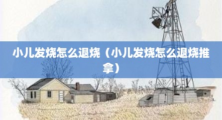 小儿发烧怎么退烧（小儿发烧怎么退烧推拿）
