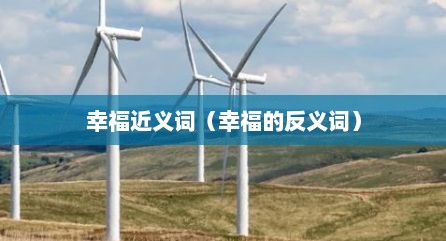 幸福近义词（幸福的反义词）