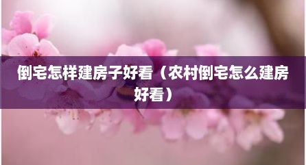 倒宅怎样建房子好看（农村倒宅怎么建房好看）