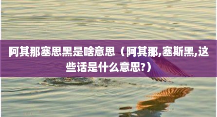 阿其那塞思黑是啥意思（阿其那,塞斯黑,这些话是什么意思?）