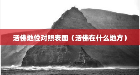 活佛地位对照表图（活佛在什么地方）