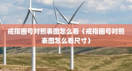 戒指圈号对照表图怎么看（戒指圈号对照表图怎么看尺寸）