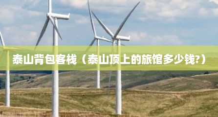 泰山背包客栈（泰山顶上的旅馆多少钱?）