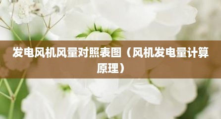发电风机风量对照表图（风机发电量计算原理）