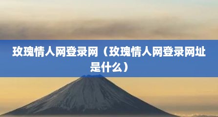 玫瑰情人网登录网（玫瑰情人网登录网址是什么）