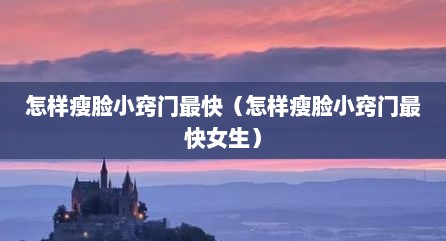 怎样瘦脸小窍门最快（怎样瘦脸小窍门最快女生）