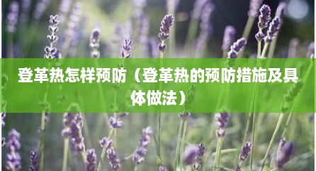 登革热怎样预防（登革热的预防措施及具体做法）