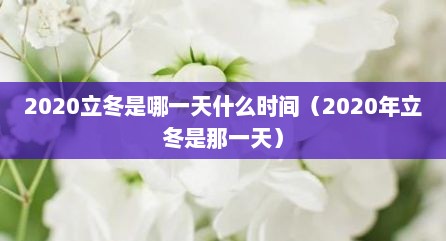 2020立冬是哪一天什么时间（2020年立冬是那一天）