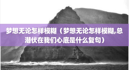 梦想无论怎样模糊（梦想无论怎样模糊,总潜伏在我们心底是什么复句）