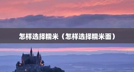 怎样选择糯米（怎样选择糯米面）