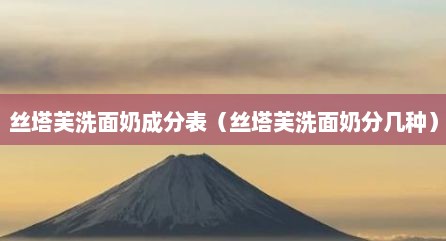 丝塔芙洗面奶成分表（丝塔芙洗面奶分几种）
