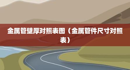 金属管壁厚对照表图（金属管件尺寸对照表）