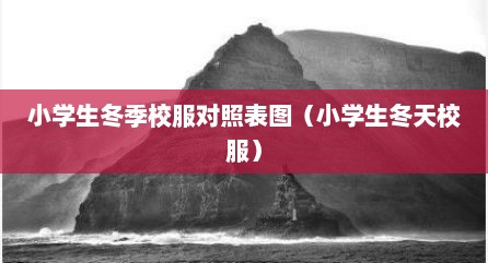 小学生冬季校服对照表图（小学生冬天校服）