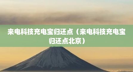 来电科技充电宝归还点（来电科技充电宝归还点北京）