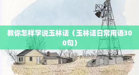 教你怎样学说玉林话（玉林话日常用语300句）