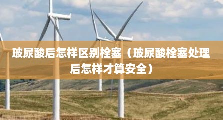 玻尿酸后怎样区别栓塞（玻尿酸栓塞处理后怎样才算安全）
