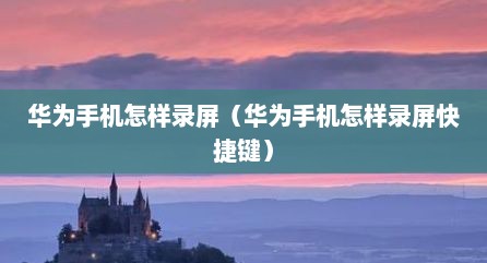 华为手机怎样录屏（华为手机怎样录屏快捷键）