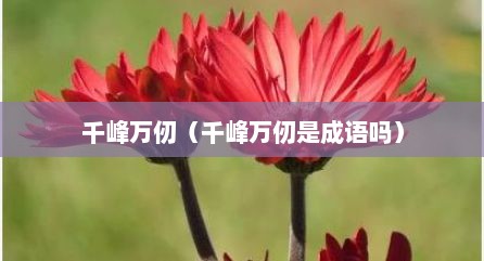 千峰万仞（千峰万仞是成语吗）