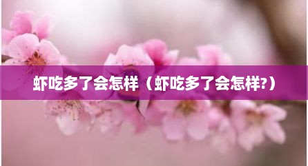 虾吃多了会怎样（虾吃多了会怎样?）