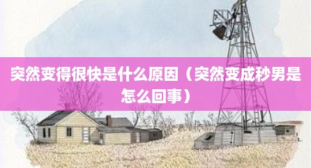 突然变得很快是什么原因（突然变成秒男是怎么回事）