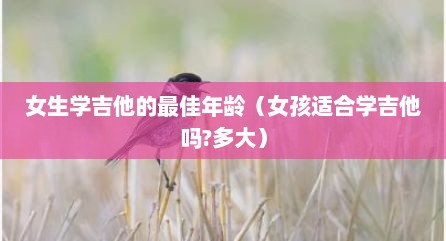 女生学吉他的最佳年龄（女孩适合学吉他吗?多大）