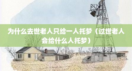为什么去世老人只给一人托梦（过世老人会给什么人托梦）