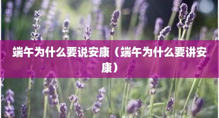 端午为什么要说安康（端午为什么要讲安康）