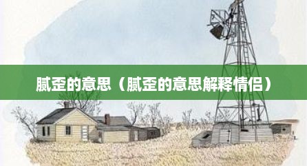 腻歪的意思（腻歪的意思解释情侣）