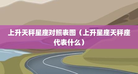 上升天秤星座对照表图（上升星座天秤座代表什么）