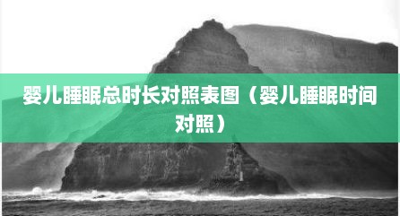 婴儿睡眠总时长对照表图（婴儿睡眠时间对照）