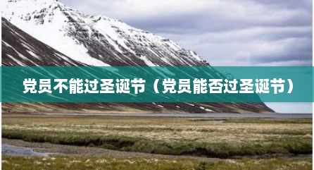 党员不能过圣诞节（党员能否过圣诞节）