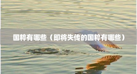 国粹有哪些（即将失传的国粹有哪些）