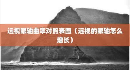 远视眼轴曲率对照表图（远视的眼轴怎么增长）