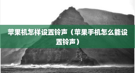 苹果机怎样设置铃声（苹果手机怎么能设置铃声）