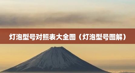 灯泡型号对照表大全图（灯泡型号图解）