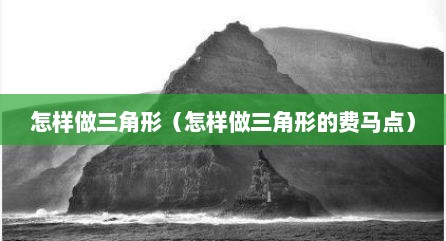 怎样做三角形（怎样做三角形的费马点）
