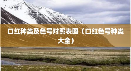 口红种类及色号对照表图（口红色号种类大全）
