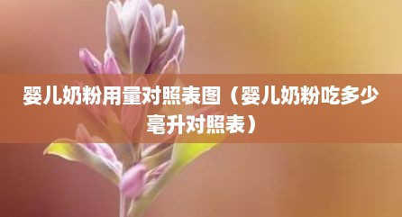 婴儿奶粉用量对照表图（婴儿奶粉吃多少毫升对照表）